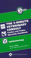 The 5-Minute Veterinary Consult Canine and Feline Specialty Handbook: Ophthalmology