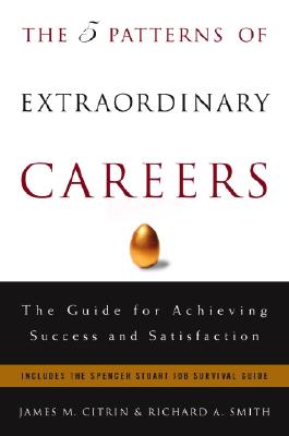 The 5 Patterns of Extraordinary Careers: The Guide for Achieving Success and Satisfaction - Citrin, James M, and Smith, Richard, Dr.