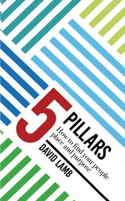 The 5 Pillars; How to find your People, Place, & Purpose - Lamb, David