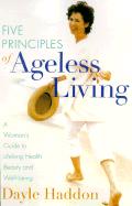 The 5 Principles of Ageless Living: A Woman's Guide to Lifelong Health, Beauty, and Well-Being