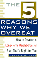 The 5 Reasons Why We Overeat: How to Develop a Long-Term Weight-Control Plan That's Right for You - Last, Cynthia G