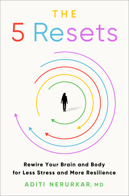 The 5 Resets: Rewire Your Brain and Body for Less Stress and More Resilience - Nerurkar, Aditi, Dr.
