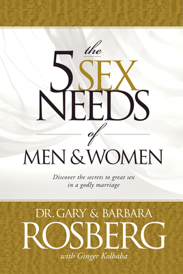 The 5 Sex Needs of Men & Women - Rosberg, Gary, Dr., and Rosberg, Barbara, and Kolbaba, Ginger