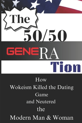 The 50/50 Generation: How Wokeism Killed the Dating Game and Neutered the Modern Man & Woman - Obodeze, Brian