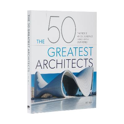 The 50 Greatest Architects: The People Whose Buildings Have Shaped Our World - Ijeh, Ike