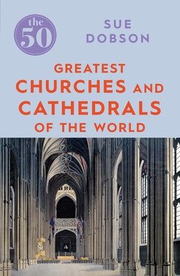 The 50 Greatest Churches and Cathedrals - Dobson, Sue