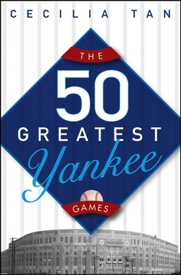 The 50 Greatest Yankee Games - Tan, Cecilia