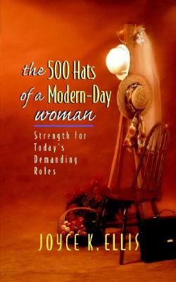 The 500 Hats of a Modern-Day Woman - Ellis, Joyce K