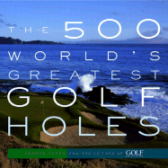 The 500 World's Greatest Golf Holes - Peper, George, and Golf Magazine (Editor), and Magazine, Golf (Editor)