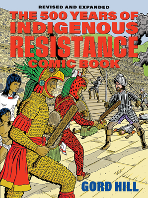 The 500 Years of Indigenous Resistance Comic Book: Revised and Expanded - Hill, Gord, and Palmater, Pamela (Foreword by)