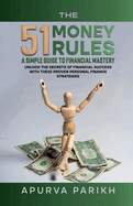 The 51 Money Rules: A Simple Guide to Financial Mastery: Unlock the Secrets of Financial Success with These Proven Personal Finance Strategies