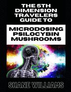 THE 5th DIMENSION TRAVELERS GUIDE TO MICRODOSING PSILOCYBIN MUSHROOMS