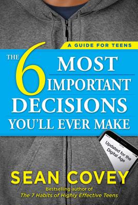 The 6 Most Important Decisions You'll Ever Make: A Guide for Teens: Updated for the Digital Age - Covey, Sean