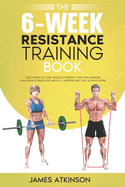 The 6-Week Resistance Training Book: Lose weight & tone muscle efficiently with this exercise challenge & simple diet advice. A method that will always work.