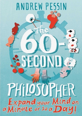 The 60-Second Philosopher: Expand Your Mind on a Minute or So a Day! - Pessin, Andrew