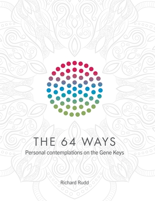 The 64 Ways: Personal Contemplations on the Gene Keys - Rudd, Richard
