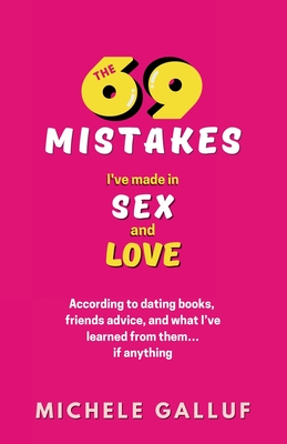 The 69 Mistakes I've Made in Sex and Love - Galluf, Michele, and Silvani, Ana (Editor), and Lobo, Drica (Cover design by)