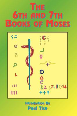 The 6th and 7th Books of Moses - Tice, Paul, Reverend (Introduction by)