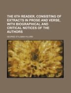 The 6th Reader, Consisting of Extracts in Prose and Verse, with Biographical and Critical Notices of the Authors