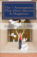 The 7 Assumptions That Drive Success & Happiness