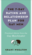 The 7-Day Dating and Relationship Plan for Gay Men: Practical Advice from the Gay Matchmaker
