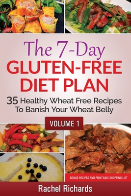 The 7-Day Gluten-Free Diet Plan: 35 Healthy Wheat Free Recipes To Banish Your Wheat Belly - Volume 1 - Richards, Rachel