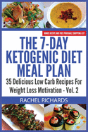 The 7-Day Ketogenic Diet Meal Plan: 35 Delicious Low Carb Recipes For Weight Loss Motivation - Volume 2