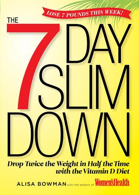 The 7-Day Slim Down: Drop Twice the Weight in Half the Time with the Vitamin D Diet - Bowman, Alisa, and Editors of Women's Health