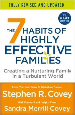 The 7 Habits of Highly Effective Families (Fully Revised and Updated): Creating a Nurturing Family in a Turbulent World - Covey, Stephen R, and Covey, Sandra M (Foreword by)