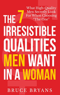 The 7 Irresistible Qualities Men Want in a Woman: What High-Quality Men Secretly Look for When Choosing the One