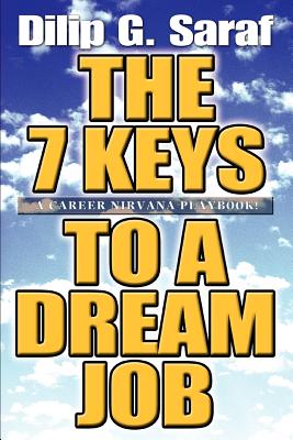 The 7 Keys to a Dream Job: A Career Nirvana Playbook! - Saraf, Dilip G