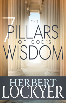 The 7 Pillars of God's Wisdom - Lockyer, Herbert, Dr.