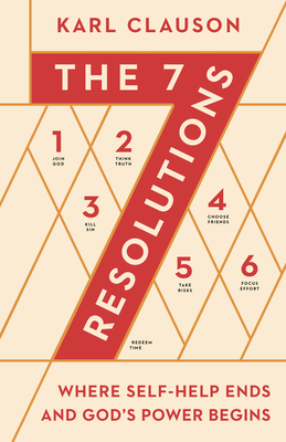 The 7 Resolutions: Where Self-Help Ends and God's Power Begins - Clauson, Karl