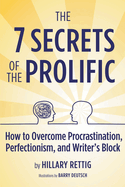 The 7 Secrets of the Prolific: How to Overcome Procrastination, Perfectionism, and Writer's Block