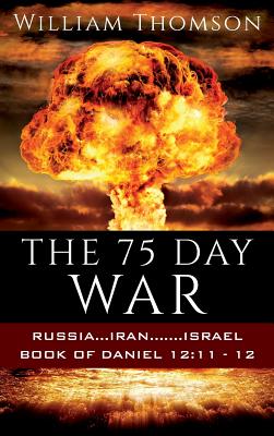 The 75 Day War: Russia...Iran.......Israel Book of Daniel 12:11- 12 - Thomson, William, Sir