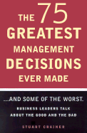 The 75 Greatest Management Decisions Ever Made: ...and Some of the Worst. Business Leaders Talk about the Good and the Bad - Crainer, Stuart