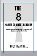 The 8 Habits of Great Leaders: Understanding the Essence of Leadership Habits