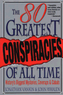 The 80 Greatest Conspiracies Of All Time: History's Biggest Mysteries, Coverups, and Cabals
