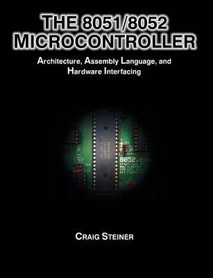 The 8051/8052 Microcontroller: Architecture, Assembly Language, and Hardware Interfacing - Steiner, Craig
