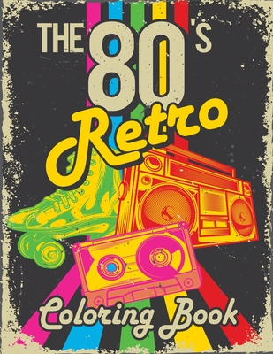 The 80s Retro Coloring Book: A Collection of Doodles and Retro Illustrations for Travel or Stress Relief - Jeanpaulmozart