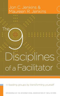 The 9 Disciplines of a Facilitator: Leading Groups by Transforming Yourself - Jenkins, Jon C, and Jenkins, Maureen R