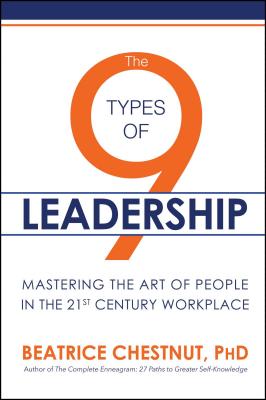 The 9 Types of Leadership: Mastering the Art of People in the 21st Century Workplace - Chestnut, Beatrice, PhD