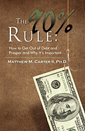 The 90% Rule: How to Get Out of Debt and Prosper and Why It's Important