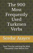 The 900 Most Frequently Used Turkmen Verbs: Save Time by Learning the Most Frequently Used Words First