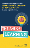 The A-8 of Learning: Discover 26 things that will transform learning and development in your organisation.