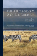 The A B C And X Y Z Of Bee Culture: A Cyclopedia Of Everything Pertaining To The Care Of The Honeybee