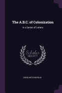The A.B.C. of Colonization: In a Series of Letters