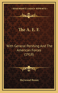 The A. E. F.: With General Pershing and the American Forces (1918)