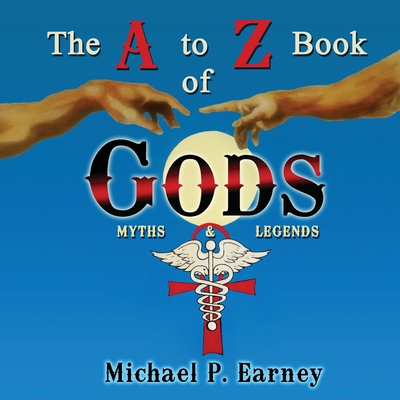 The A to Z Book of Gods: Myths and Legends - Earney, Michael P