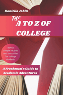 The A to Z of College: A Freshman's Guide To Academic Adventures